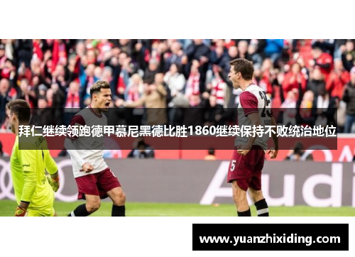 拜仁继续领跑德甲慕尼黑德比胜1860继续保持不败统治地位